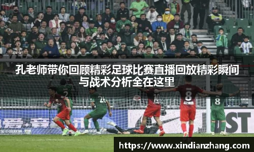 孔老师带你回顾精彩足球比赛直播回放精彩瞬间与战术分析全在这里