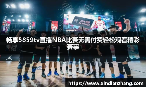 畅享5859tv直播NBA比赛无需付费轻松观看精彩赛事