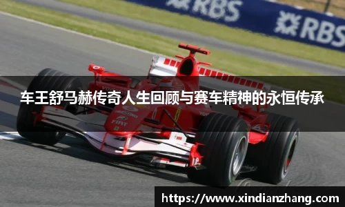 车王舒马赫传奇人生回顾与赛车精神的永恒传承